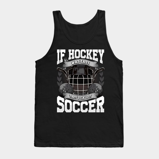 Funny If Hockey Was Easy They'd Call It Soccer Tank Top by theperfectpresents